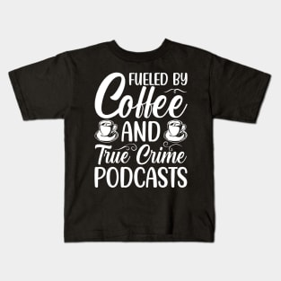 FUELED BY COFFEE AND TRUE CRIME PODCASTS Kids T-Shirt